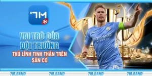 Vai trò của đội trưởng – Thủ lĩnh tinh thần trên sân cỏ