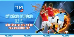 Kỹ năng rê bóng là gì? - Nền tảng tạo nên những pha solo đẳng cấp