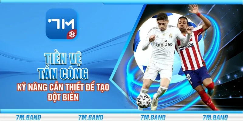 Tiền vệ tấn công – Kỹ năng cần thiết để tạo đột biến