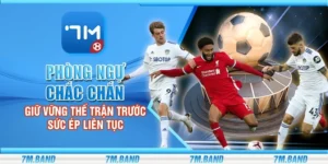 Phòng ngự chắc chắn – Giữ vững thế trận trước sức ép liên tục