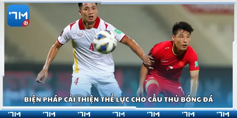 Biện pháp cải thiện thể lực cho cầu thủ bóng đá
