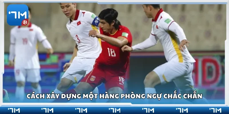 Cách xây dựng một hàng phòng ngự chắc chắn