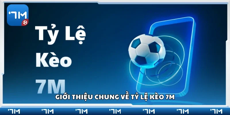 Giới thiệu chung về tỷ lệ kèo 7m