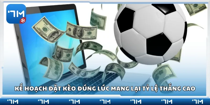 Kế hoạch đặt kèo đúng lúc mang lại tỷ lệ thắng cao