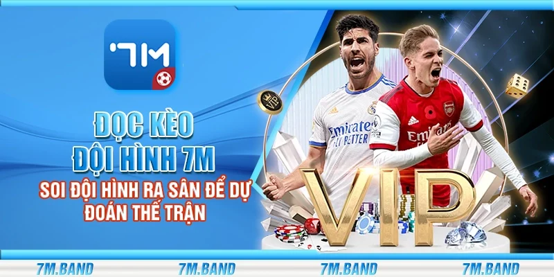 Đọc kèo đội hình 7m – Soi đội hình ra sân để dự đoán thế trận