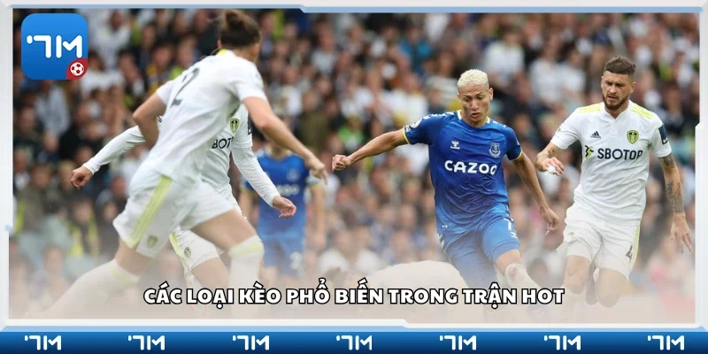 Các loại kèo phổ biến trong trận hot