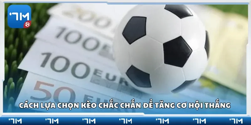 Cách lựa chọn kèo chắc chắn để tăng cơ hội thắng 