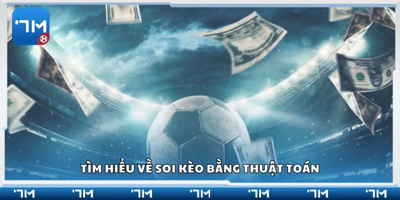 Tìm hiểu về soi kèo bằng thuật toán